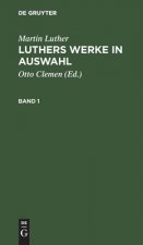 Martin Luther: Luthers Werke in Auswahl. Band 1