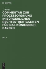 J. Wernz: Commentar Zur Prozessordnung in Burgerlichen Rechtsstreitigkeiten Fur Das Koenigreich Bayern. Abt. 2