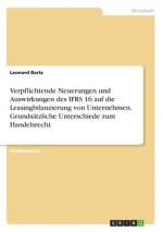 Verpflichtende Neuerungen und Auswirkungen des IFRS 16 auf die Leasingbilanzierung von Unternehmen. Grundsätzliche Unterschiede zum Handelsrecht