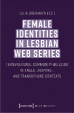 Female Identities in Lesbian Web Series - Transnational Community Building in Anglo-, Hispano-, and Francophone Contexts