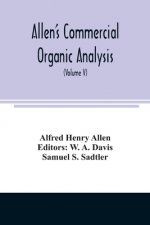 Allen's commercial organic analysis; a treatise on the properties, modes of assaying, and proximate analytical examination of the various organic chem