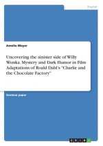 Uncovering the sinister side of Willy Wonka. Mystery and Dark Humor in Film Adaptations of Roald Dahl?s 