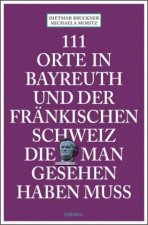 111 Orte in Bayreuth und der fränkischen Schweiz die man gesehen haben muss