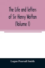 life and letters of Sir Henry Wotton (Volume I)