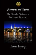 SERPENTS AND DOVES: The Shinobi Wisdom of Baltasar Gracian