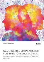 Was erwarten Sozialarbeiter von ihren Fuhrungskraften? Anforderungen der Generation Y zwischen Fuhrung und Autonomie