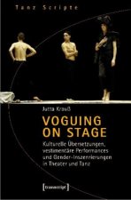 Voguing on Stage - Kulturelle Übersetzungen, vestimentäre Performances und Gender-Inszenierungen in Theater und Tanz