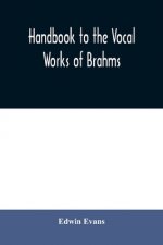 Handbook to the vocal works of Brahms; preceded by a didactic section and followed by copious tables of reference