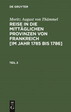 Moritz August Von Thummel: Reise in Die Mittaglichen Provinzen Von Frankreich [Im Jahr 1785 Bis 1786]. Teil 2