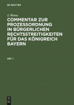 J. Wernz: Commentar Zur Prozessordnung in Burgerlichen Rechtsstreitigkeiten Fur Das Koenigreich Bayern. Abt. 1