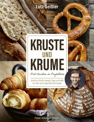 Krume und Kruste - Brot backen in Perfektion