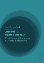 Hledáš-li Boha v lásce... Čtyři teologické studie o Josefu Šafaříkovi
