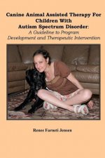 Canine Animal Assisted Therapy For Children With Autism Spectrum Disorder: : A Guideline to Program Development and Therapeutic Intervention