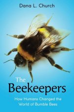 Beekeepers: How Humans Changed the World of Bumble Bees (Scholastic Focus)