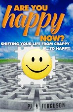 Are You Happy Now?: Shifting Your Life From Crappy ...to Happy!