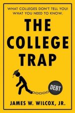 The College Trap: What Colleges Don't Tell You! What You Need to Know.