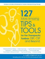 127 More Amazing Tips and Tools for the Therapeutic Toolbox: Dbt, CBT and Beyond: Handouts, Activities & Worksheets for Creative Individual & Group Th