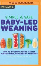 Simple & Safe Baby-Led Weaning: How to Integrate Foods, Master Portion Sizes, and Identify Allergies