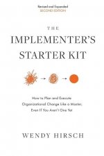 The Implementer's Starter Kit, Second Edition: How to Plan and Execute Organizational Change Like a Master, Even If You Aren't One Yet