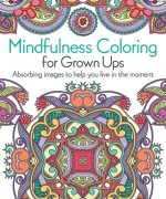 Mindfulness Coloring for Grown Ups: Absorbing Images to Help You Live in the Moment