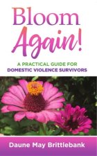 Bloom Again!: A Practical Guide for Domestic Violence Survivors