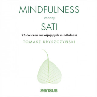 Mindfulness znaczy sati 25 ćwiczeń rozwijających mindfulness