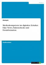 Medienkompetenz im digitalen Zeitalter. Fake News, Faktenchecks und Desinformation