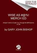 Wise as #@%! Merch Ed: Simple Truths to Guide You Through the $#!%storms of Life