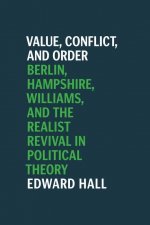 Value, Conflict, and Order - Berlin, Hampshire, Williams, and the Realist Revival in Political Theory