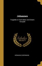 Johannes: Tragödie in Fünf Akten Und Einem Vorspiel
