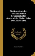 Die Geschichte Der Socialistischen Gewerkschaften Oesterreichs Bis Zur Krise Des Jahres 1873