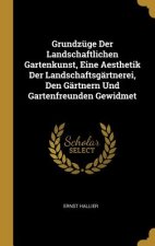 Grundzüge Der Landschaftlichen Gartenkunst, Eine Aesthetik Der Landschaftsgärtnerei, Den Gärtnern Und Gartenfreunden Gewidmet
