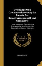 Ortskunde Und Ortsnamenforschung Im Dienste Der Sprachwissenschaft Und Geschichte: I. Untersuchungen Über Deutsche Ortsnamen, Im Anschluss an Die Deut