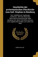 Geschichte Der Protestantischen Pfarrkirche Zum Heil. Stephan in Bamberg: Zum Jubelfeste Der Augsburger Confession; Mit Einer Skizze Der Reformations-