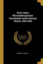 Fünf Jahre Würtembergischer Geschichte Unter Herzog Ulrich, 1515-1519