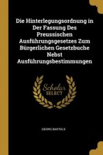 Die Hinterlegungsordnung in Der Fassung Des Preussischen Ausführungsgesetzes Zum Bürgerlichen Gesetzbuche Nebst Ausführungsbestimmungen