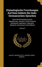 Etymologische Forschungen Auf Dem Gebiete Der Indo-Germanischen Sprachen: Unter Berücksichtigung Ihrer Hauptformen, Sanskrit; Zend-Persisch; Griechisc
