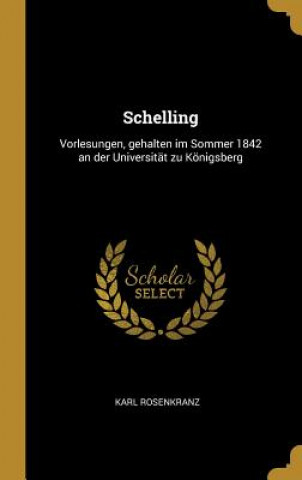 Schelling: Vorlesungen, Gehalten Im Sommer 1842 an Der Universität Zu Königsberg