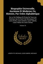 Biographie Universelle, Ancienne Et Moderne; Ou, Histoire, Par Ordre Alphabétique: de la Vie Publique Et Privée de Tous Les Hommes Qui Se Sont Fait Re