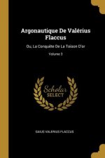 Argonautique de Valérius Flaccus: Ou, La Conqu?te de la Toison d'Or; Volume 3