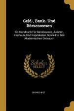Geld-, Bank- Und Börsenwesen: Ein Handbuch Für Bankbeamte, Juristen, Kaufleute Und Kapitalisten, Sowie Für Den Akademischen Gebrauch