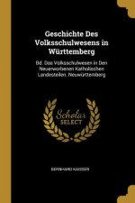 Geschichte Des Volksschulwesens in Württemberg: Bd. Das Volksschulwesen in Den Neuerworbenen Katholischen Landesteilen. Neuwürttemberg