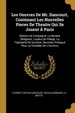 Les Oeuvres de Mr. Dancourt, Contenant Les Nouvelles Pieces de Theatre Qui Se Jouent ? Paris: Maison de Campagne. Le Notaire Obligeant. l'Opéra de Vil