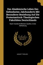 Das Akademische Leben Des Siebzehnten Jahrhunderts Mit Besonderer Beziehung Auf Die Protestantisch-Theologischen Fakultäten Deutschlands: Nach Handsch