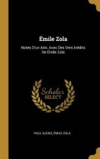 Émile Zola: Notes d'Un Ami. Avec Des Vers Inédits de Émile Zola