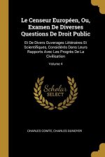 Le Censeur Européen, Ou, Examen de Diverses Questions de Droit Public: Et de Divers Ouverages Littéraires Et Scientifiques, Considérés Dans Leurs Rapp