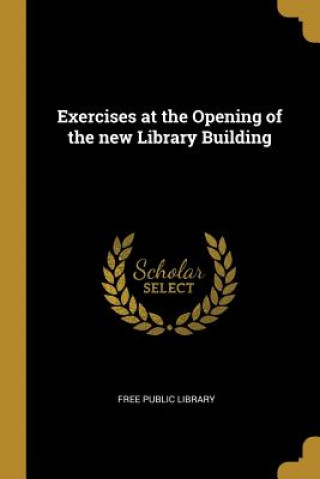 Exercises at the Opening of the New Library Building