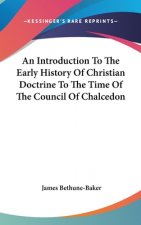 An Introduction To The Early History Of Christian Doctrine To The Time Of The Council Of Chalcedon