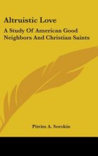 Altruistic Love: A Study Of American Good Neighbors And Christian Saints