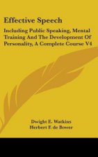 Effective Speech: Including Public Speaking, Mental Training And The Development Of Personality, A Complete Course V4